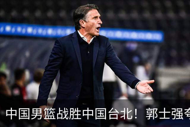 中国男篮战胜中国台北！郭士强夸球队有两个领头羊，起到带头作用