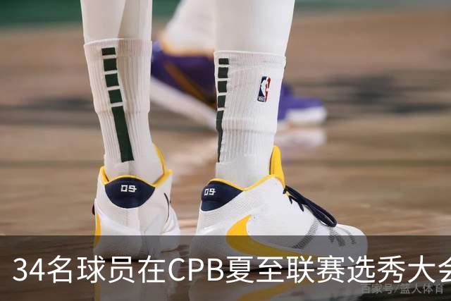 34名球员在CPB夏至联赛选秀大会上被选中